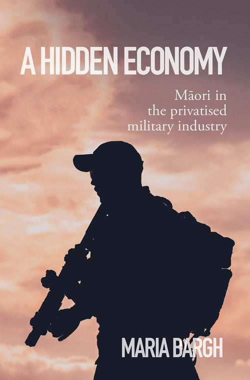 A Hidden Economy Maori in the Privatised Military Industry book about Maori workers and their contribution to the Maori economy