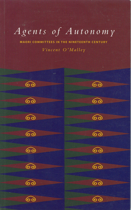Agents of Autonomy book about Maori organisations and their response to Crown land policies in nineteenth century New Zealand